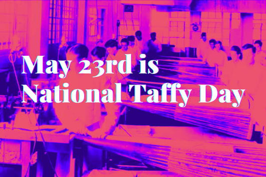 National Taffy Day -  May 23rd